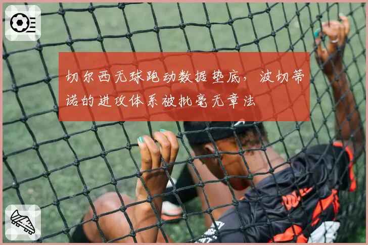 切尔西无球跑动数据垫底，波切蒂诺的进攻体系被批毫无章法
