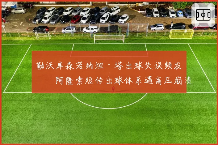 勒沃库森若纳坦·塔出球失误频发,阿隆索短传出球体系遇高压崩溃