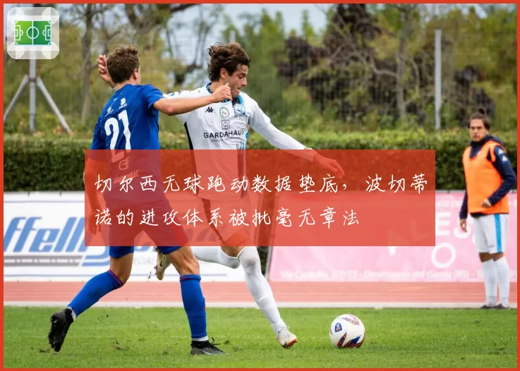 切尔西无球跑动数据垫底，波切蒂诺的进攻体系被批毫无章法