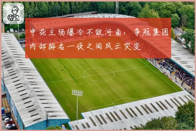 申花主场爆冷不敌河南，争冠集团内部排名一夜之间风云突变