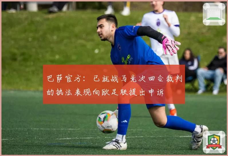 巴萨官方：已就战马竞次回合裁判的执法表现向欧足联提出申诉
