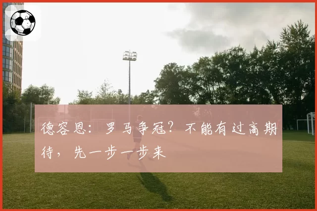 德容恩:罗马争冠?不能有过高期待,先一步一步来
