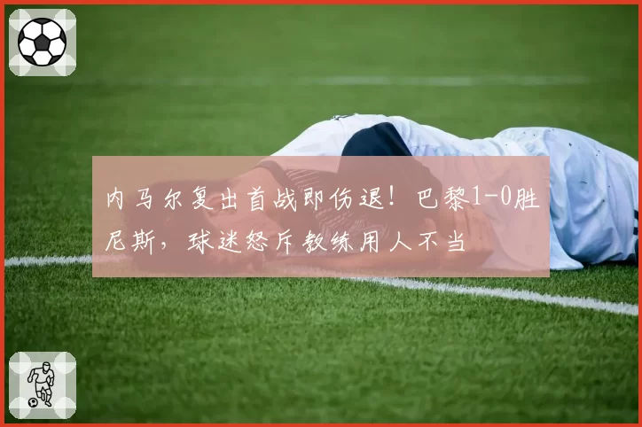 内马尔复出首战即伤退!巴黎1-0胜尼斯,球迷怒斥教练用人不当